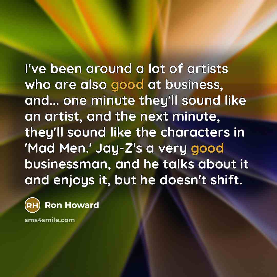 “I've been around a lot of artists who are also…” quote by Ron Howard