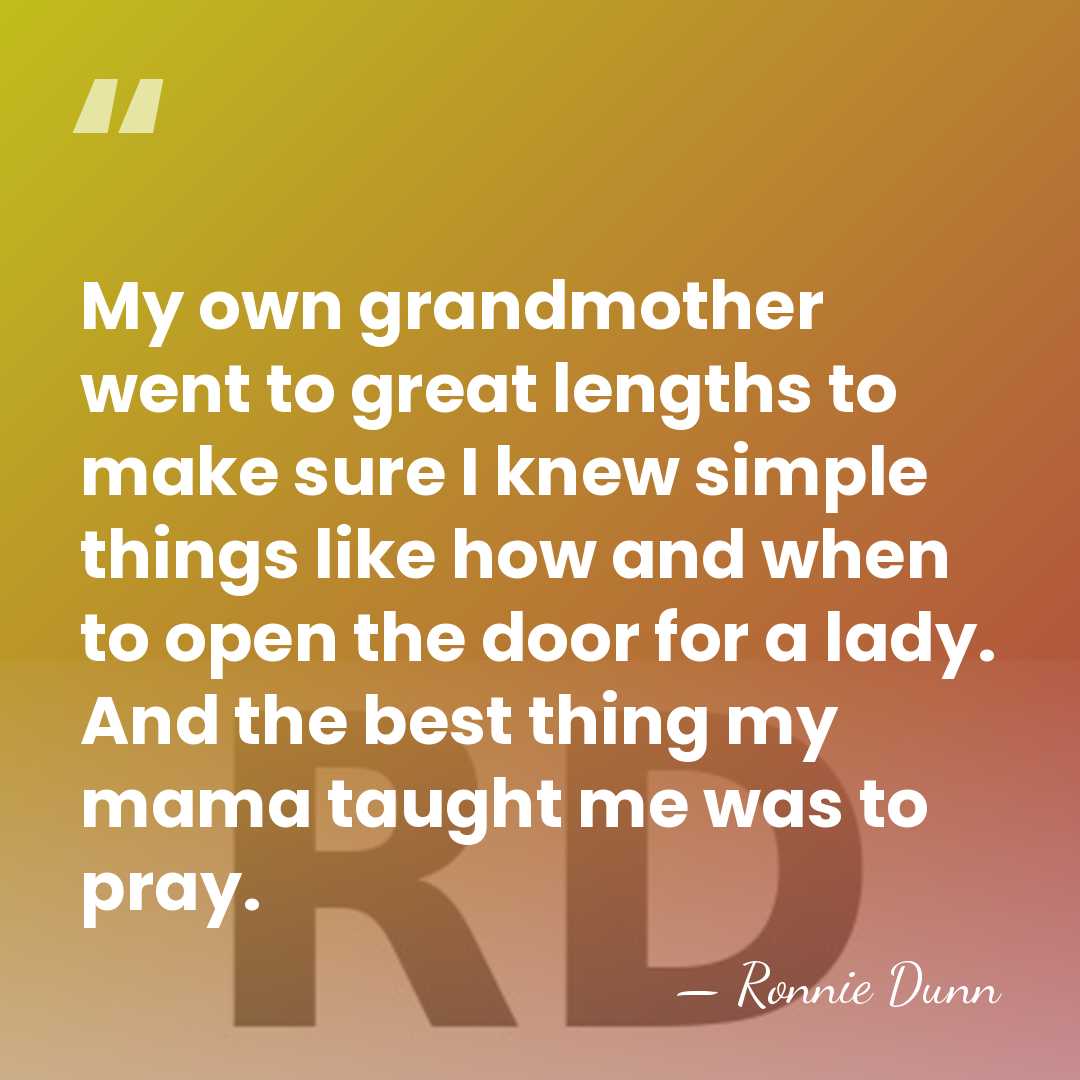 My own grandmother went to great lengths to make sure I knew&hellip; - Ronnie Dunn