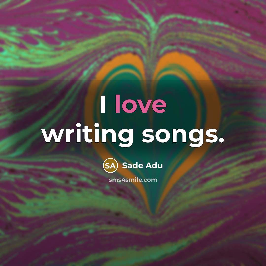 “I love writing songs.…” quote by Sade Adu