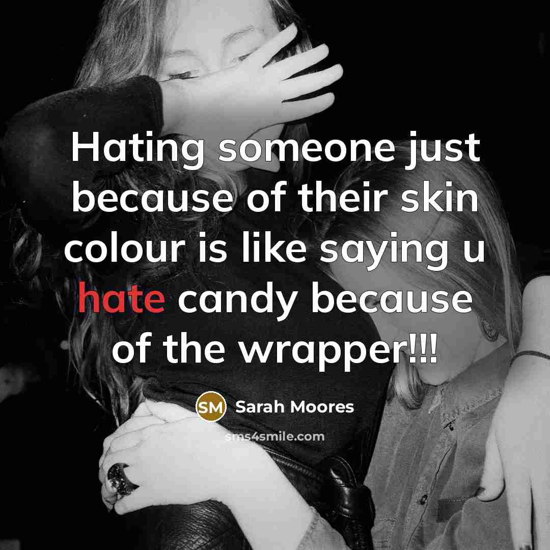 “Hating someone just because of their skin colour is like…” quote by Sarah Moores