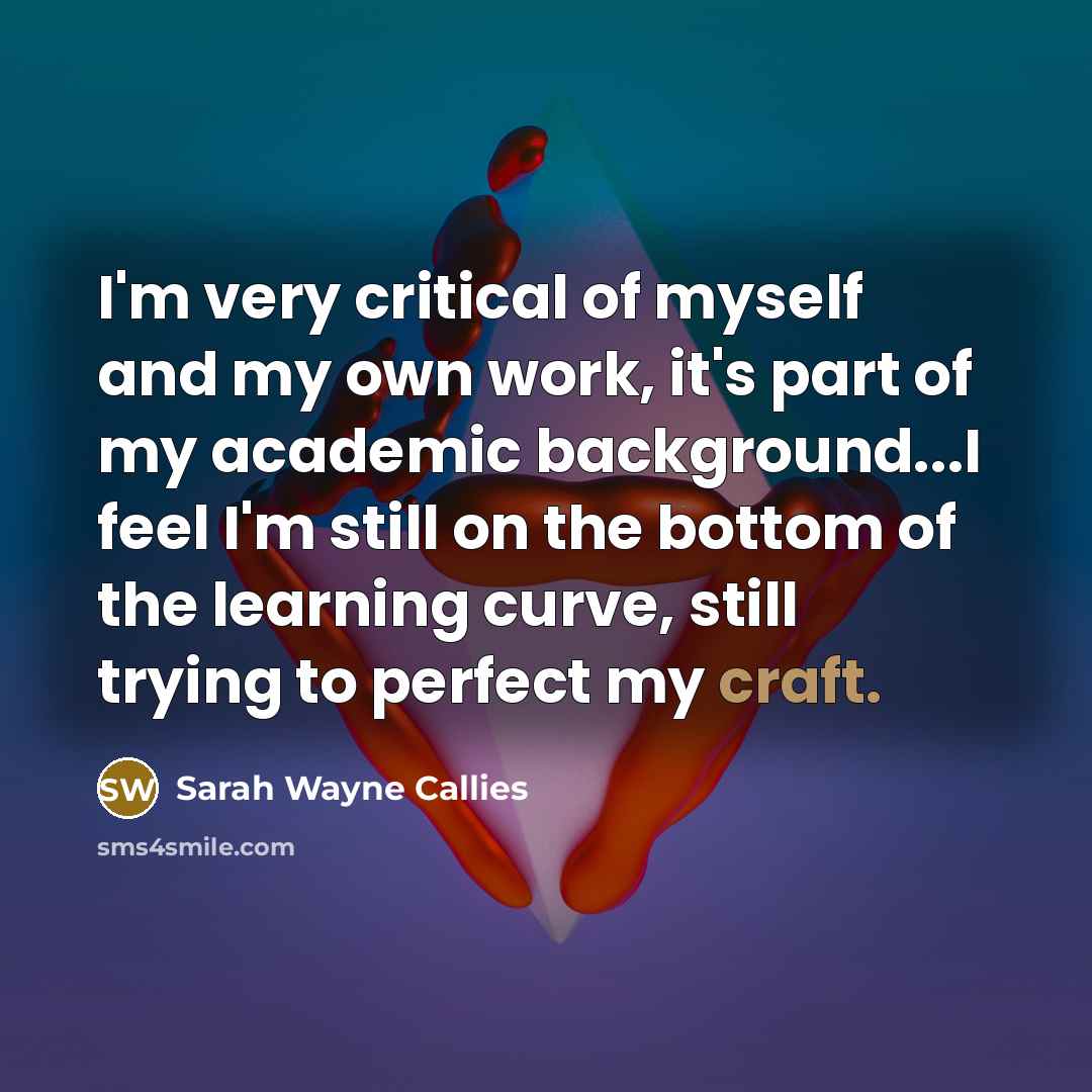 “I'm very critical of myself and my own work, it's…” quote by Sarah Wayne Callies