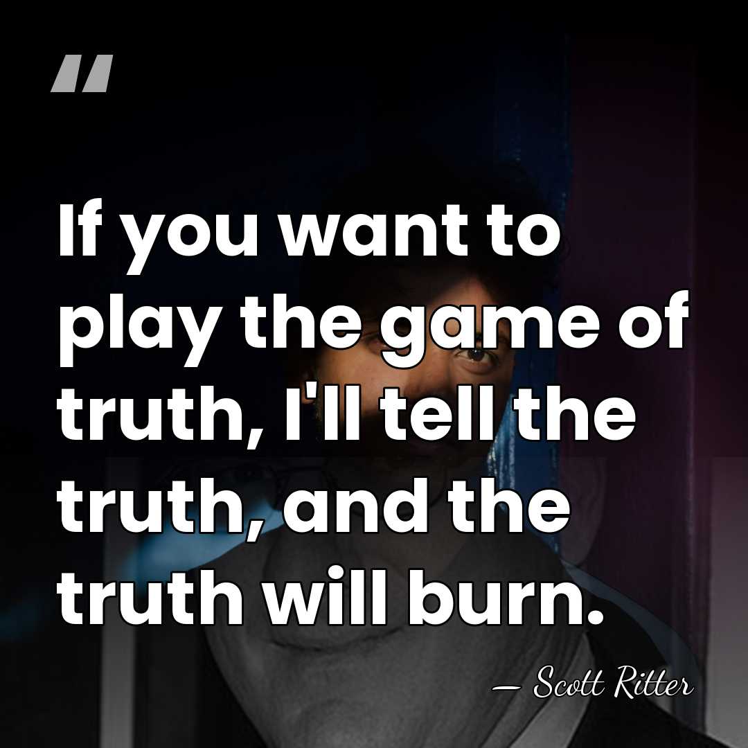 If you want to play the game of truth, I'll tell the&hellip; - Scott Ritter