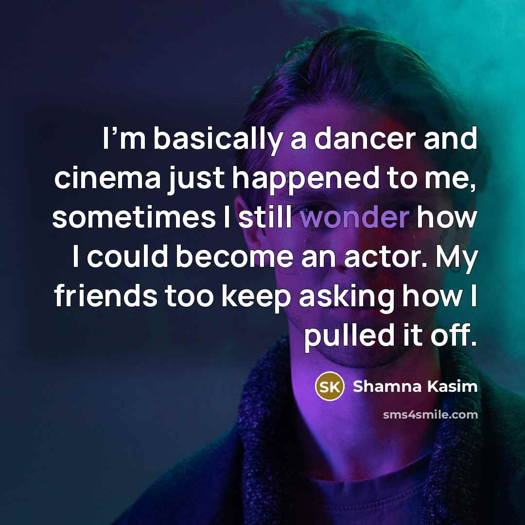 “I'm basically a dancer and cinema just happened to me,…” quote by Shamna Kasim