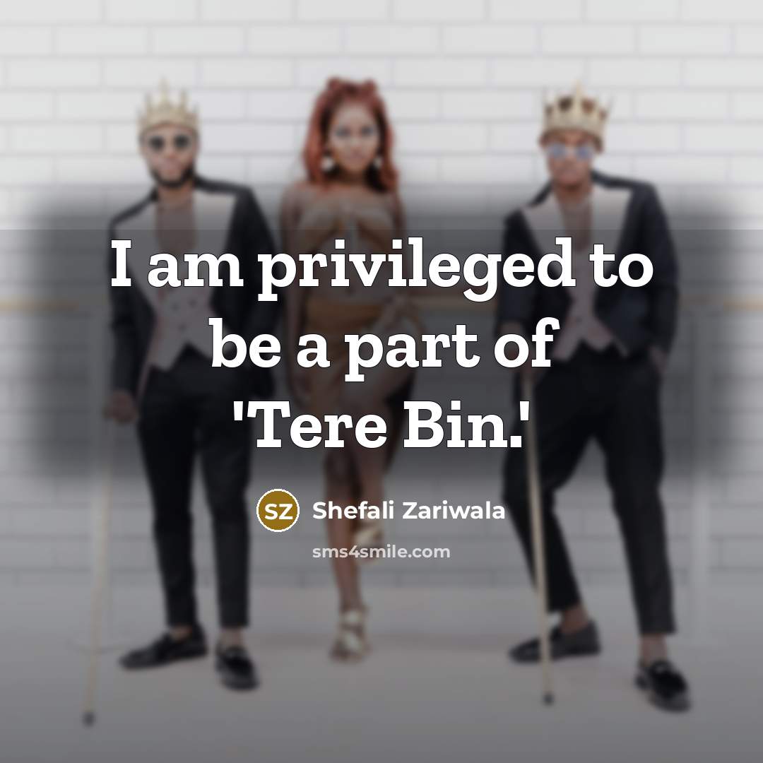 “I am privileged to be a part of 'Tere Bin.'…” quote by Shefali Zariwala