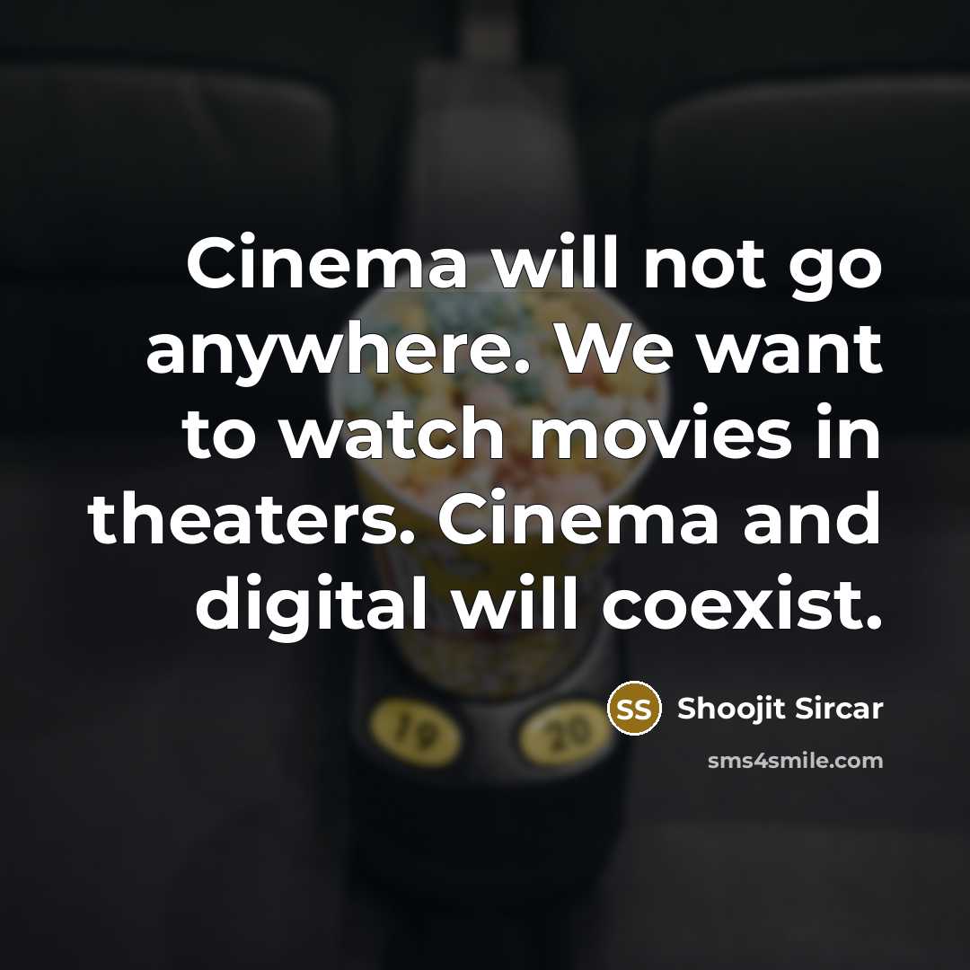 “Cinema will not go anywhere. We want to watch movies…” quote by Shoojit Sircar