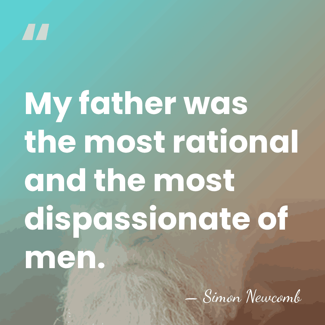 My father was the most rational and the most dispassionate of men. - Simon Newcomb
