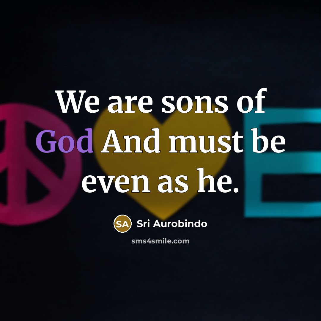 “We are sons of God And must be even as…” quote by Sri Aurobindo
