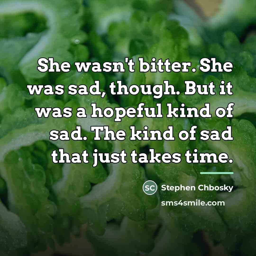 “She wasn't bitter. She was sad, though. But it was…” quote by Stephen Chbosky