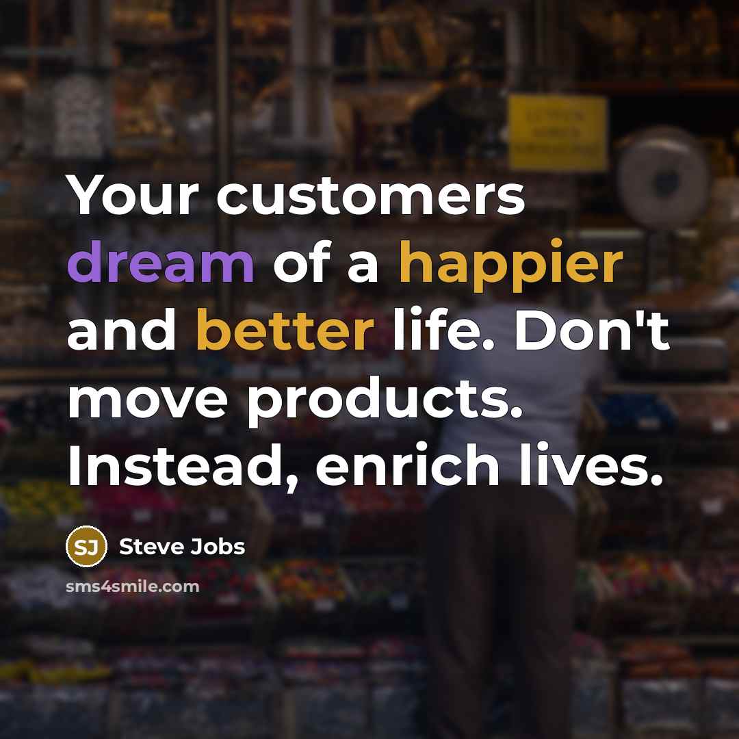 “Your customers dream of a happier and better life. Don't…” quote by Steve Jobs