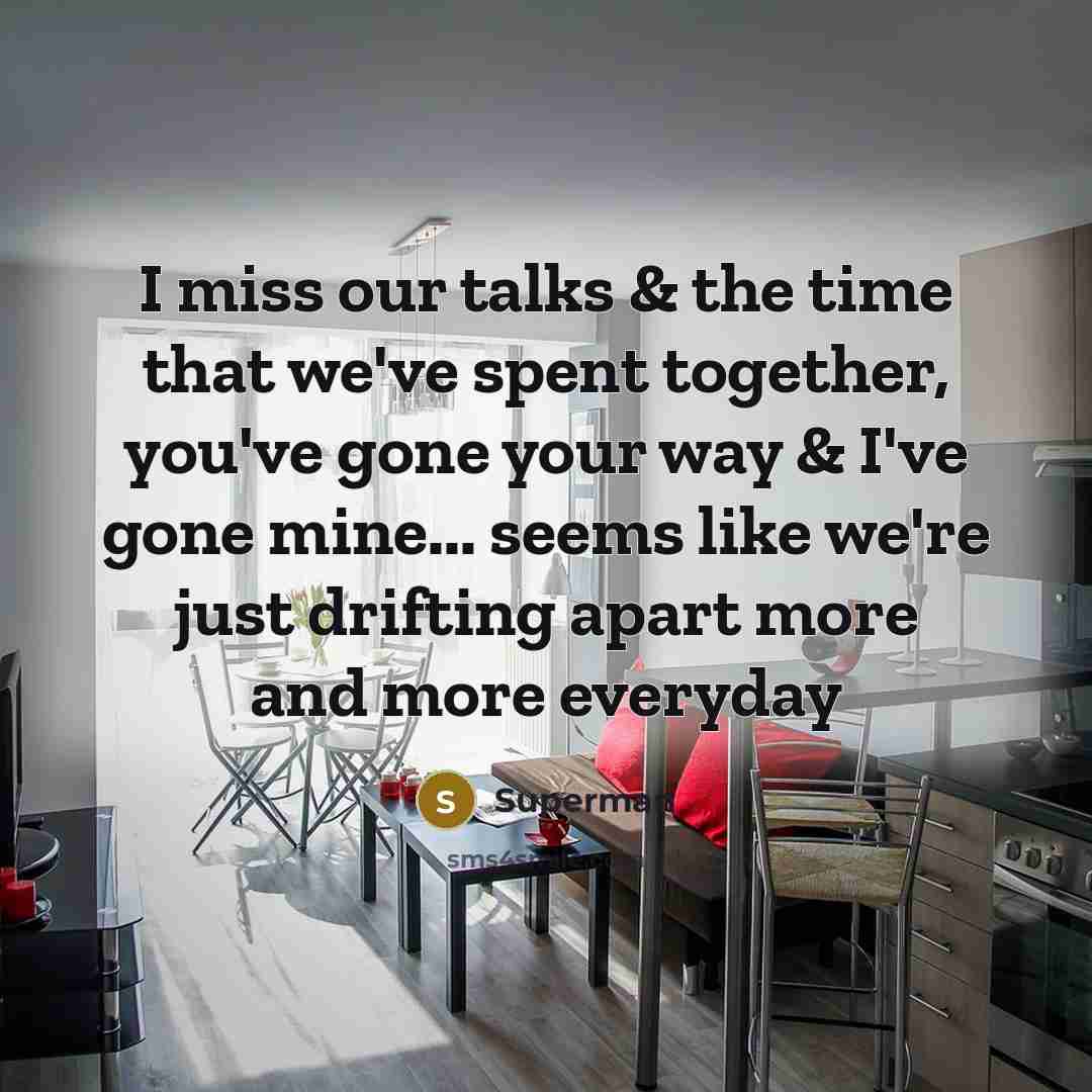 “I miss our talks & the time that we've spent together, you've gone your way & I've gone mine... seems like we're just drifting apart more and more everyday” quote by Superman
