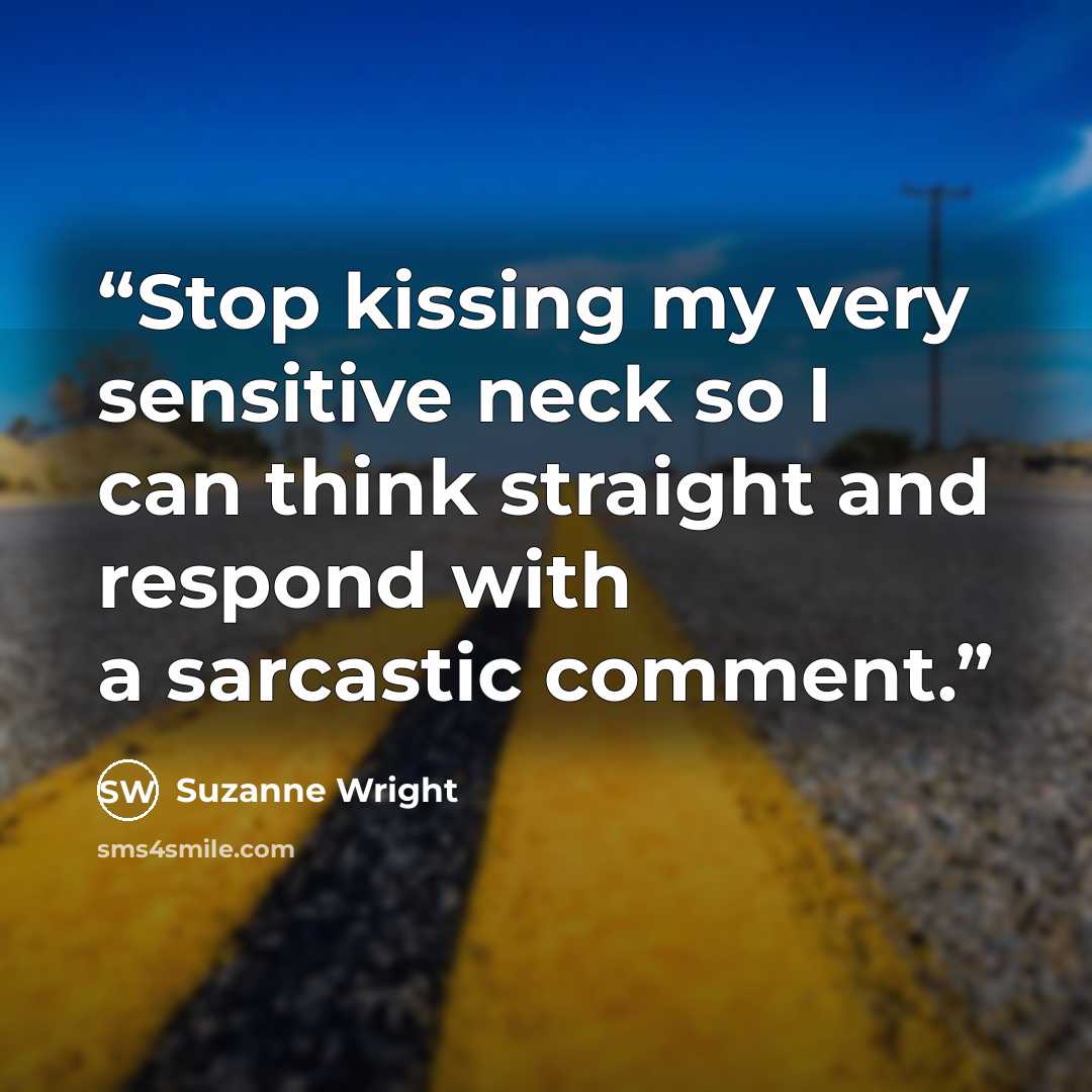 “Stop kissing my very sensitive neck so I can think straight and respond with a sarcastic comment.” quote by Suzanne Wright