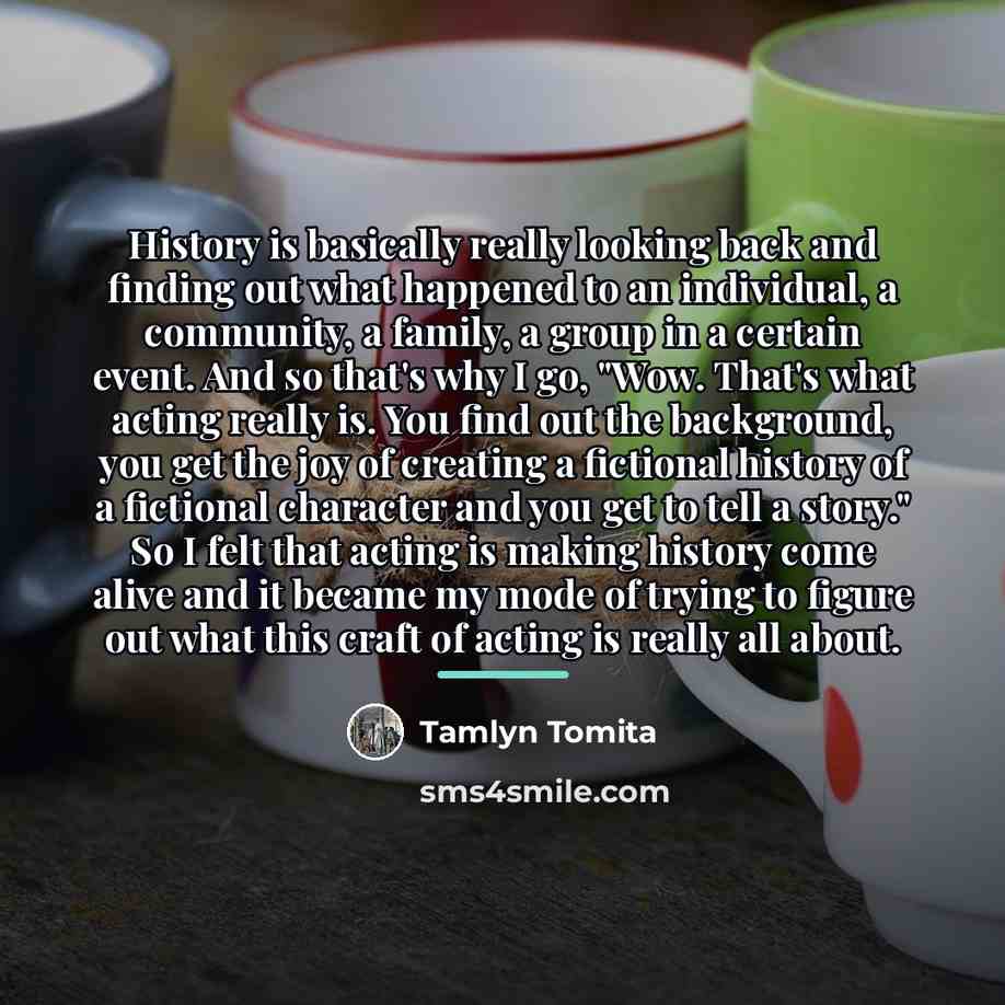“History is basically really looking back and finding out what…” quote by Tamlyn Tomita