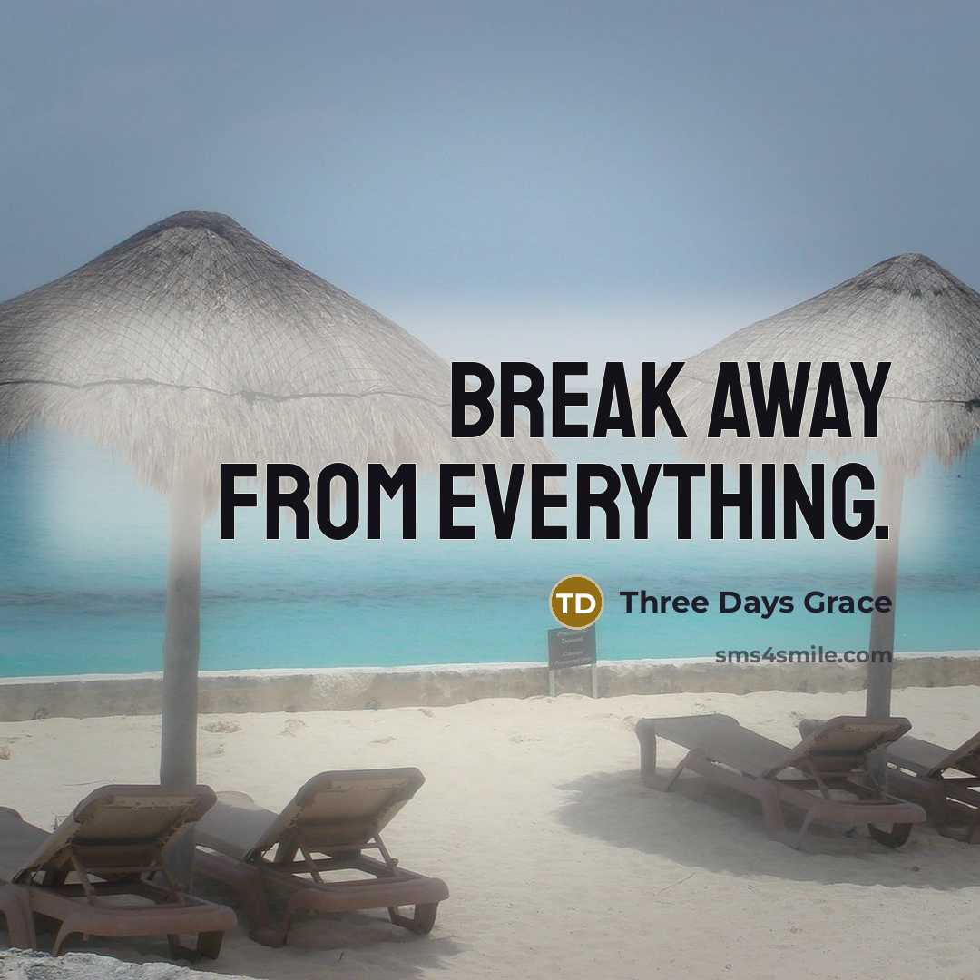 “Break away from everything.” quote by Three Days Grace