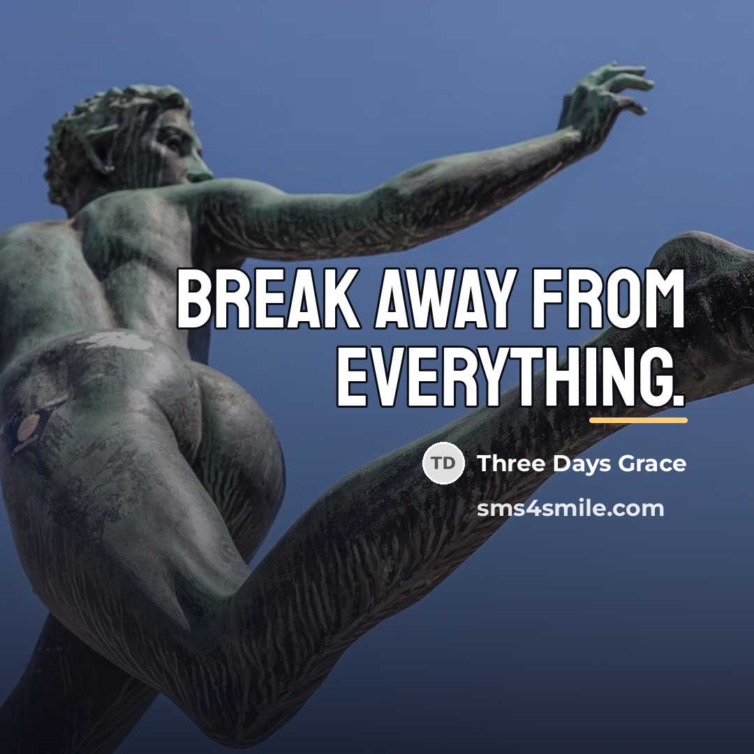 “Break away from everything.…” quote by Three Days Grace