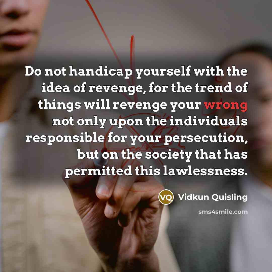 “Do not handicap yourself with the idea of revenge, for…” quote by Vidkun Quisling