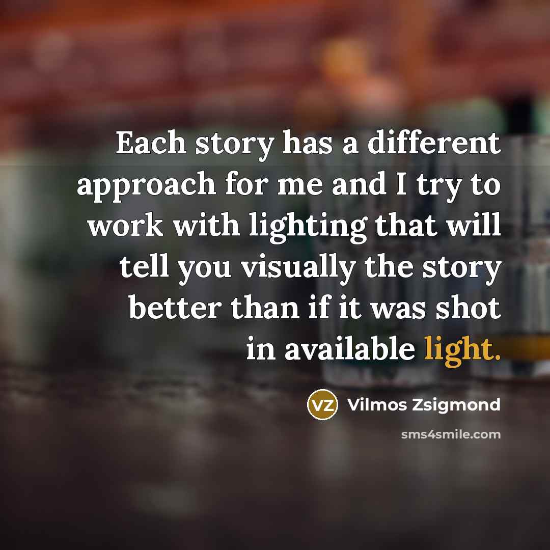 “Each story has a different approach for me and I…” quote by Vilmos Zsigmond