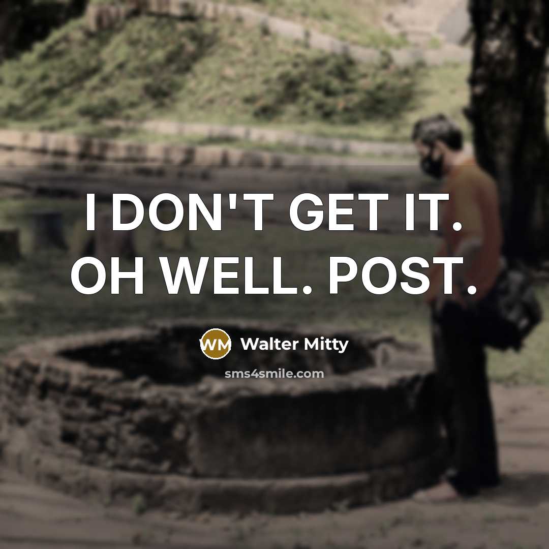 “I DON'T GET IT. OH WELL. POST.…” quote by Walter Mitty