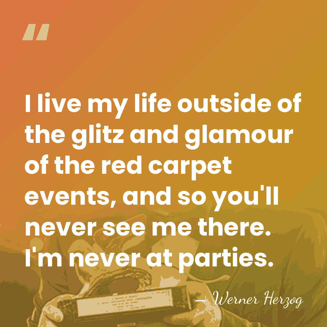I live my life outside of the glitz and glamour of the&hellip; - Werner Herzog