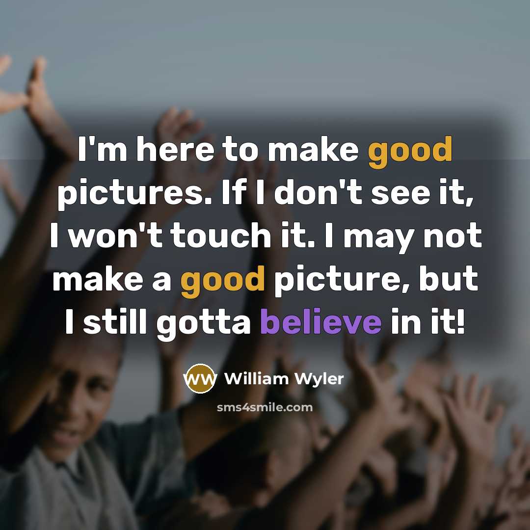 “I'm here to make good pictures. If I don't see…” quote by William Wyler