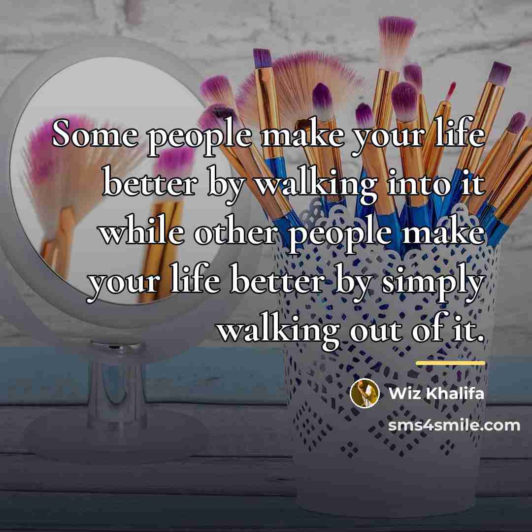 “Some people make your life better by walking into it…” quote by Wiz Khalifa