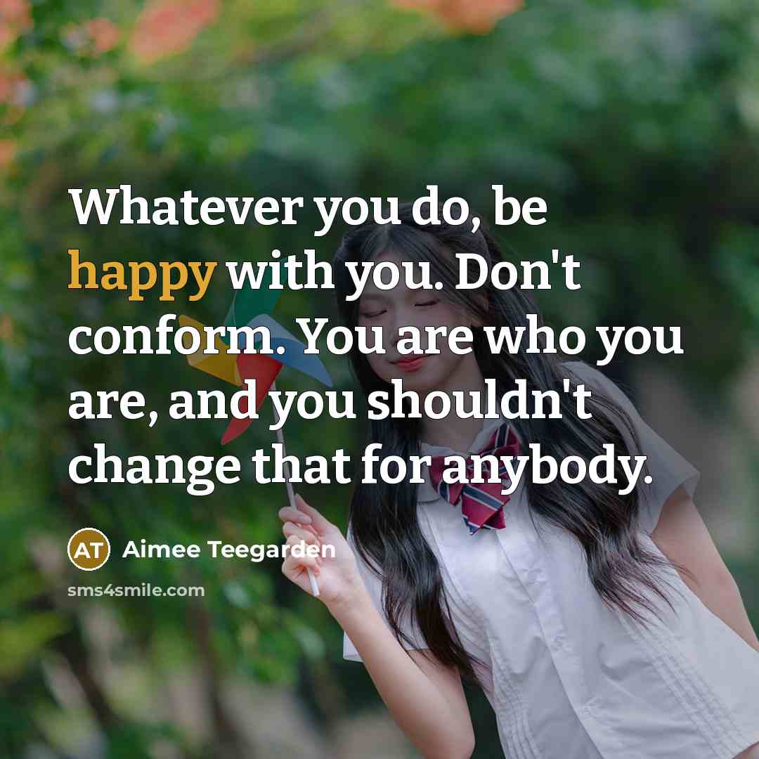 “Whatever you do, be happy with you. Don't conform. You…” quote by Aimee Teegarden