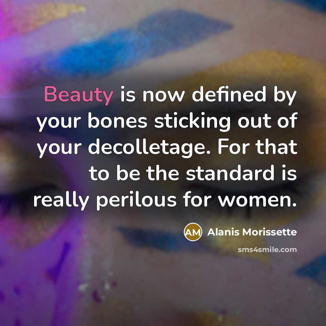 “Beauty is now defined by your bones sticking out of…” quote by Alanis Morissette