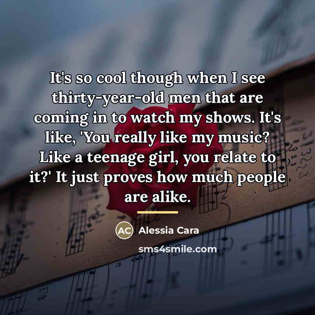 “It's so cool though when I see thirty-year-old men that…” quote by Alessia Cara