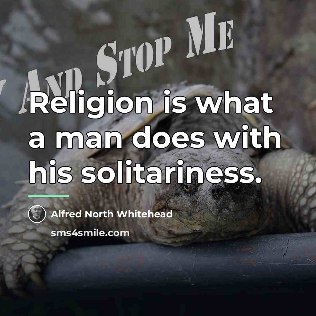 “Religion is what a man does with his solitariness.…” quote by Alfred North Whitehead