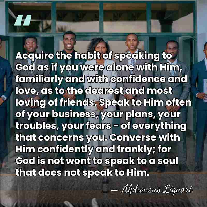 Acquire the habit of speaking to God as if you were alone&hellip; - Alphonsus Liguori
