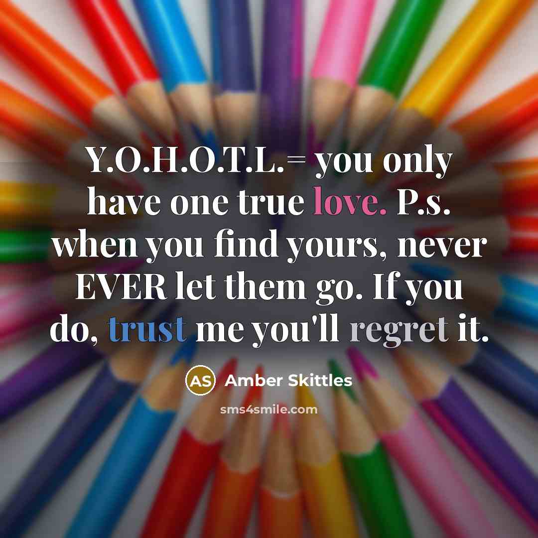 “Y.O.H.O.T.L.= you only have one true love. P.s. when you…” quote by Amber Skittles
