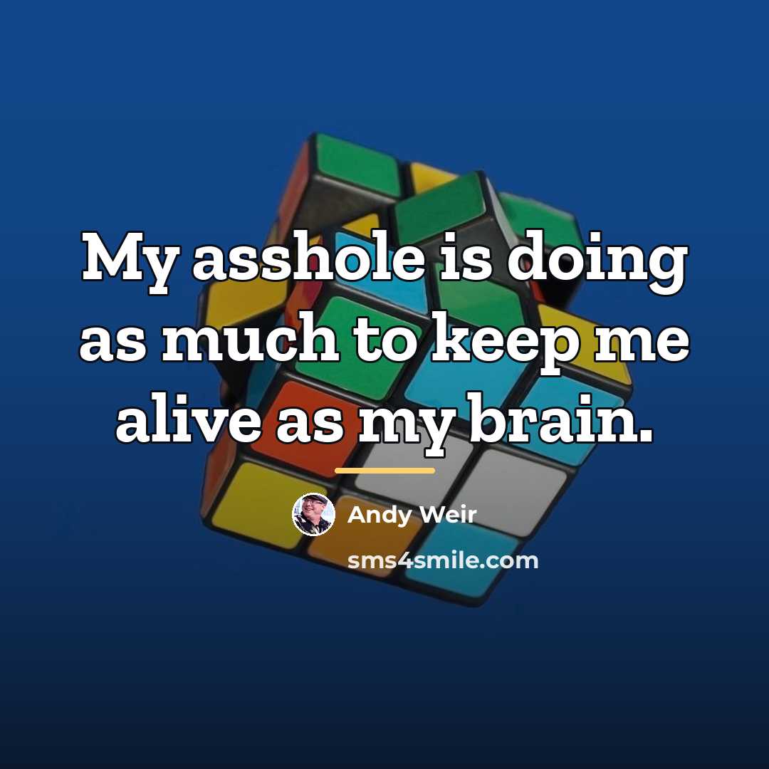 “My asshole is doing as much to keep me alive…” quote by Andy Weir