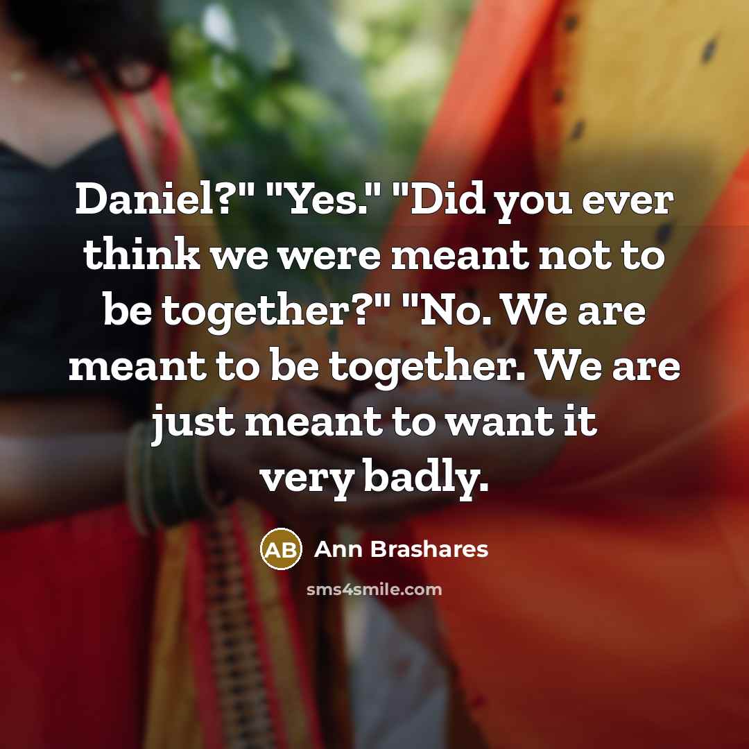 “Daniel?" "Yes." "Did you ever think we were meant not…” quote by Ann Brashares