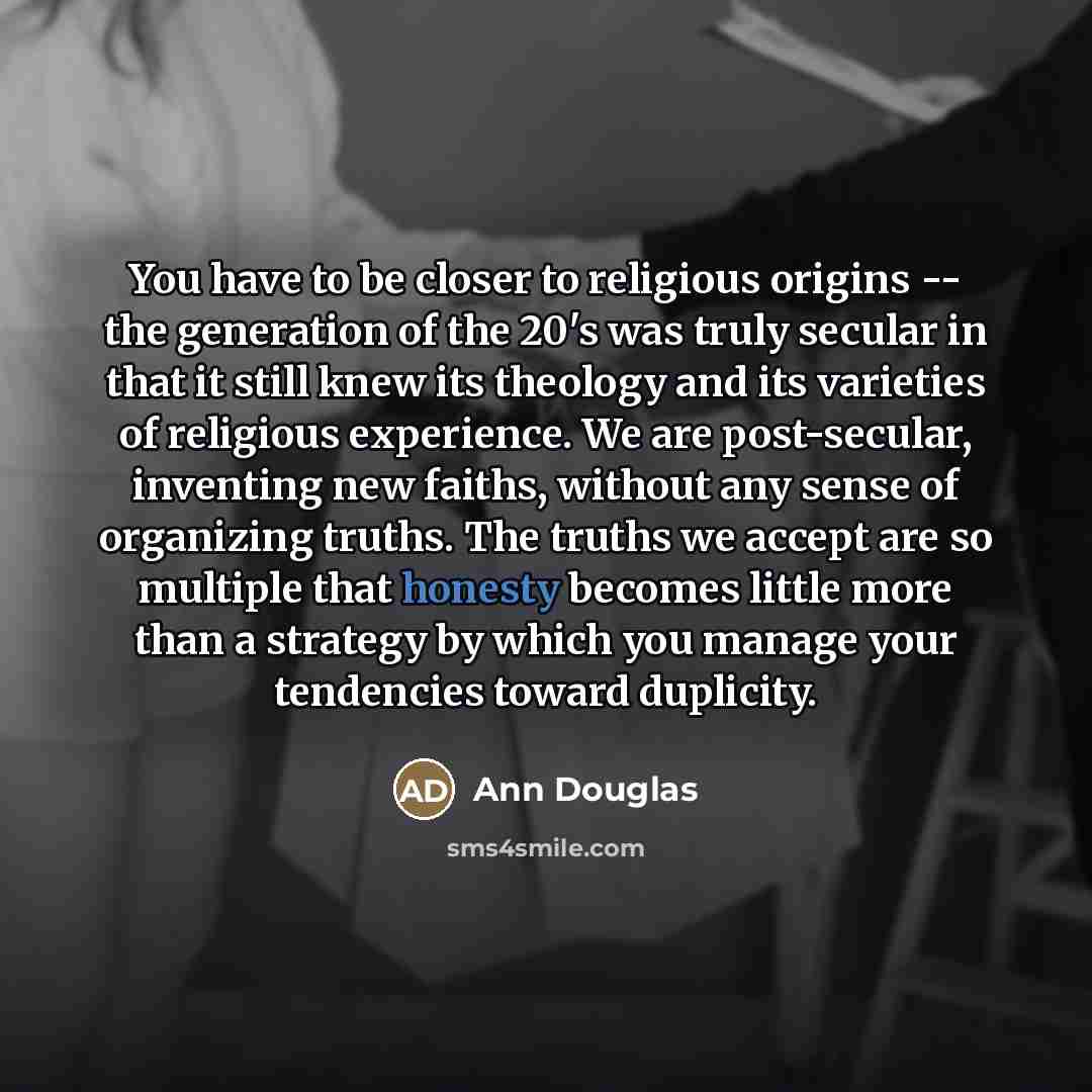 “You have to be closer to religious origins -- the…” quote by Ann Douglas