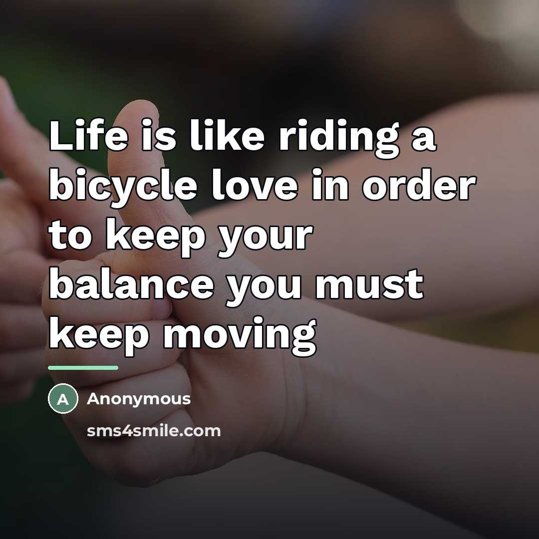 “Life is like riding a bicycle love in order to…” quote by Anonymous