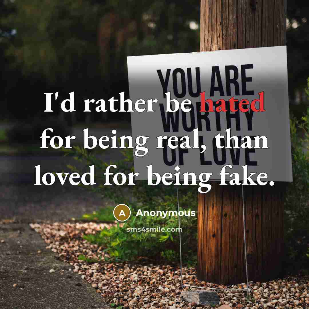 “I'd rather be hated for being real, than loved for…” quote by Anonymous