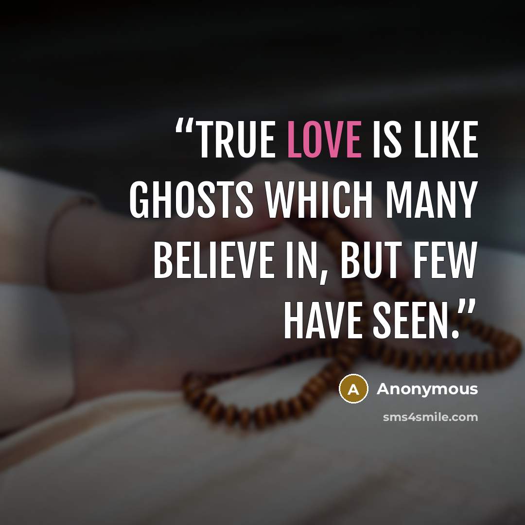 “True love is like ghosts which many believe in, but few have seen.” quote by Anonymous