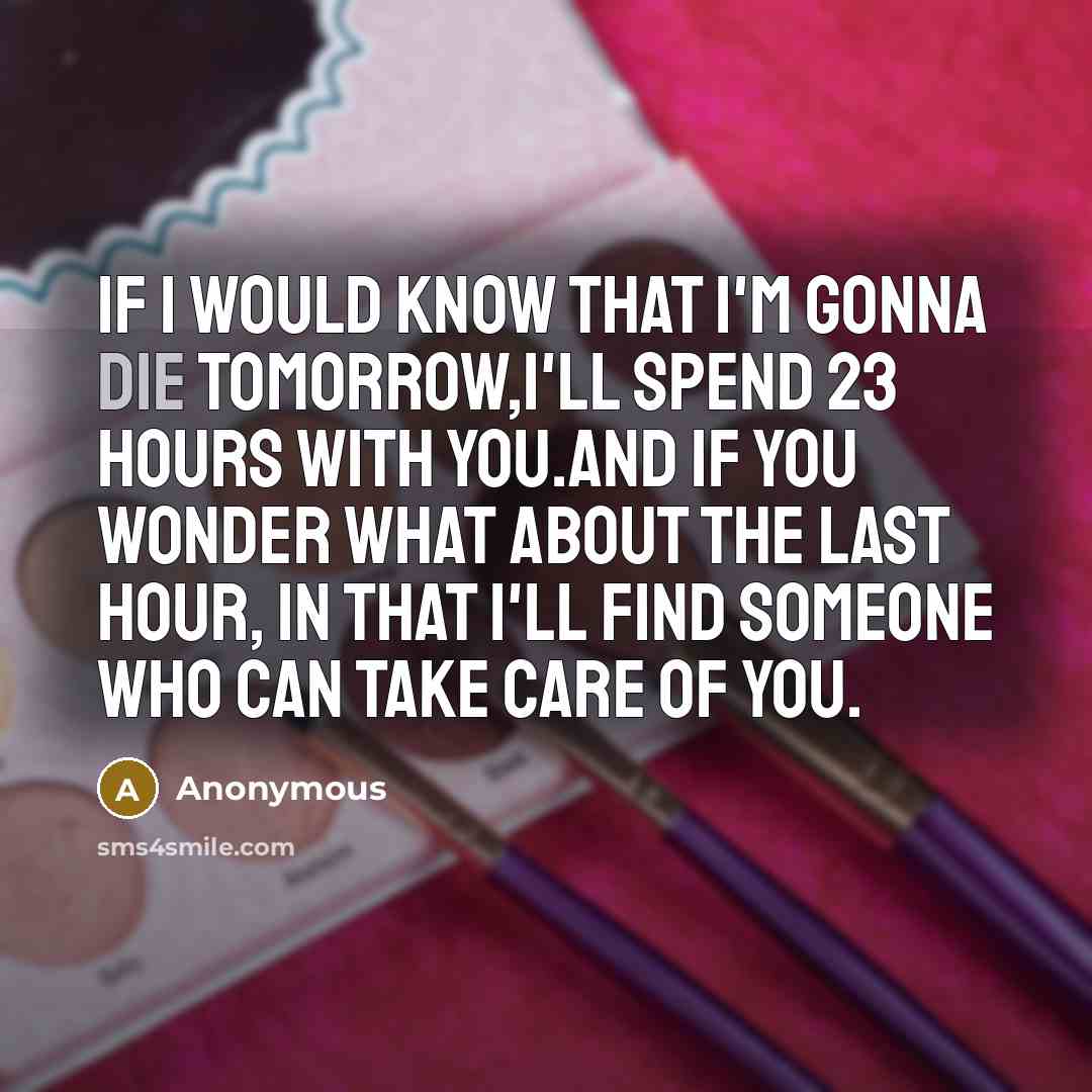 “If I would know that I'm gonna die tomorrow,I'll spend…” quote by Anonymous