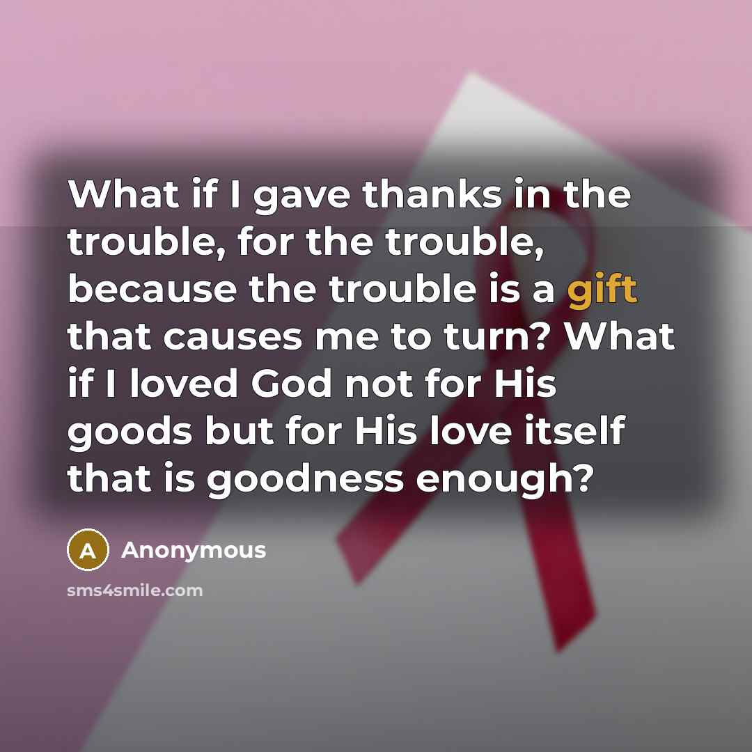 “What if I gave thanks in the trouble, for the…” quote by Anonymous