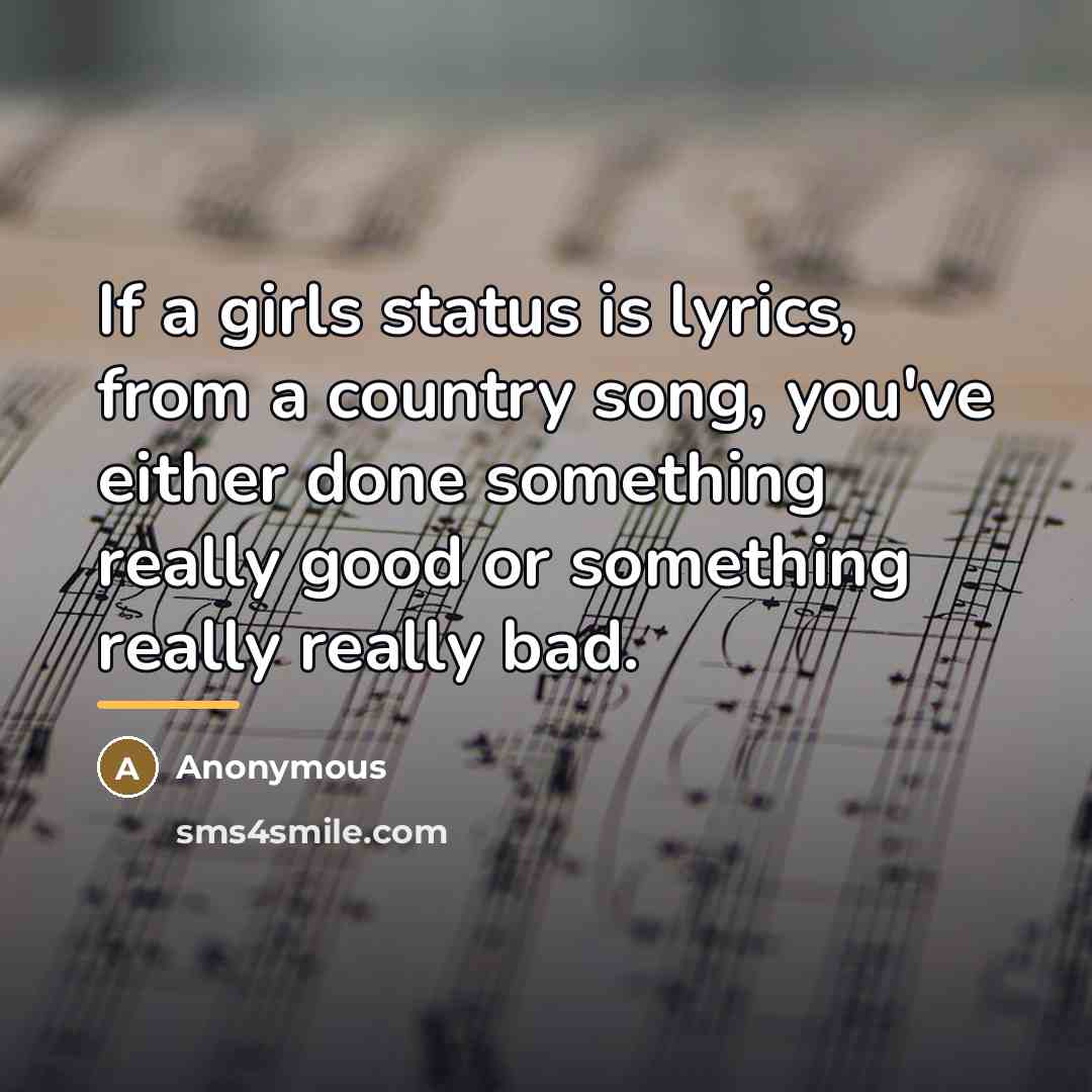 “If a girls status is lyrics, from a country song,…” quote by Anonymous