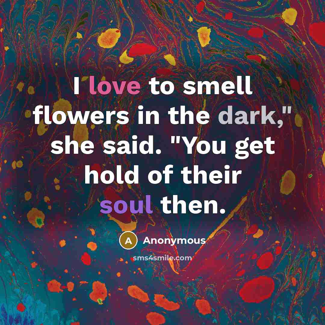 “I love to smell flowers in the dark," she said.…” quote by Anonymous