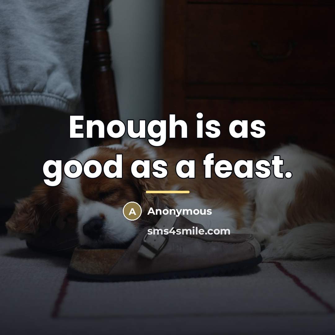 “Enough is as good as a feast.…” quote by Anonymous