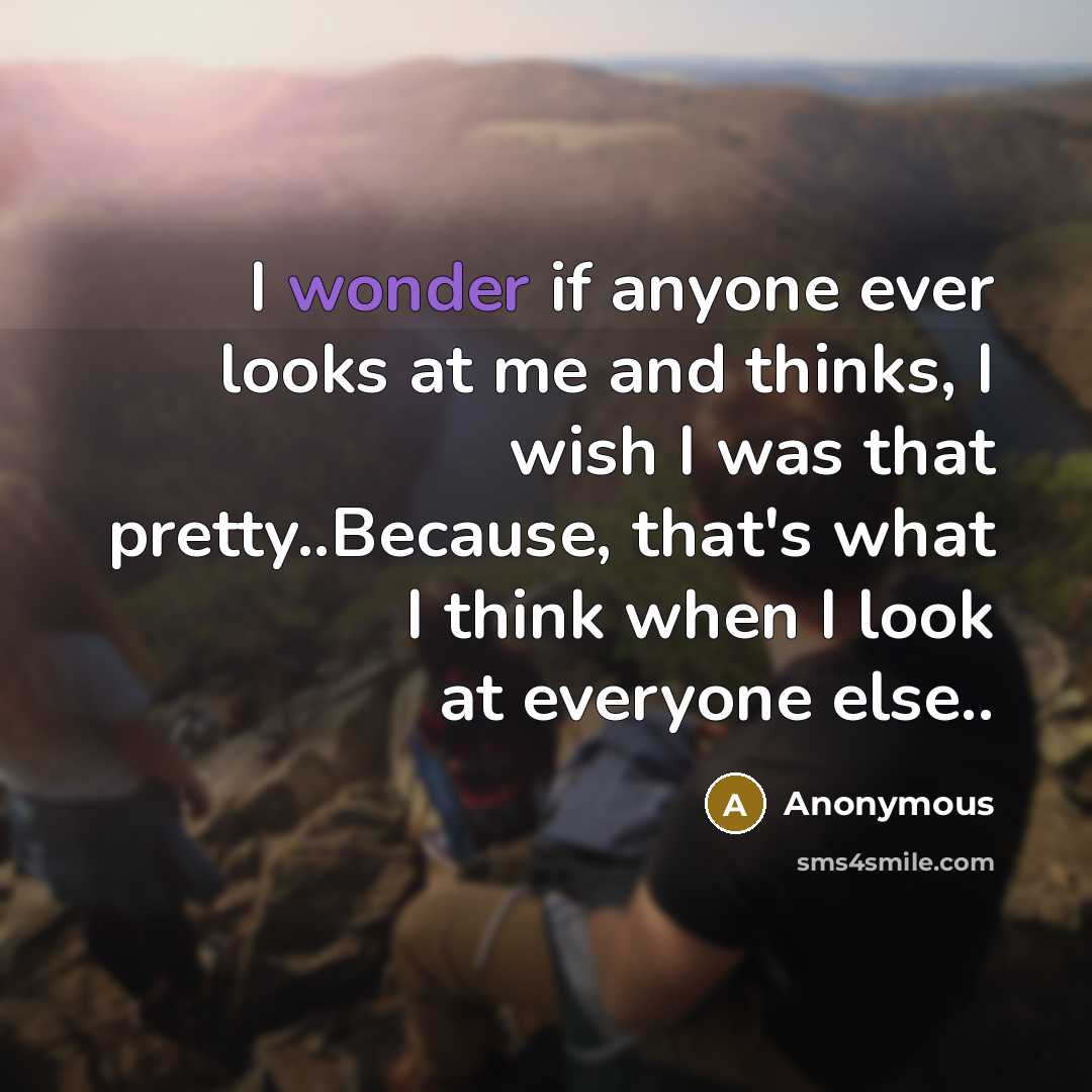 “I wonder if anyone ever looks at me and thinks,…” quote by Anonymous