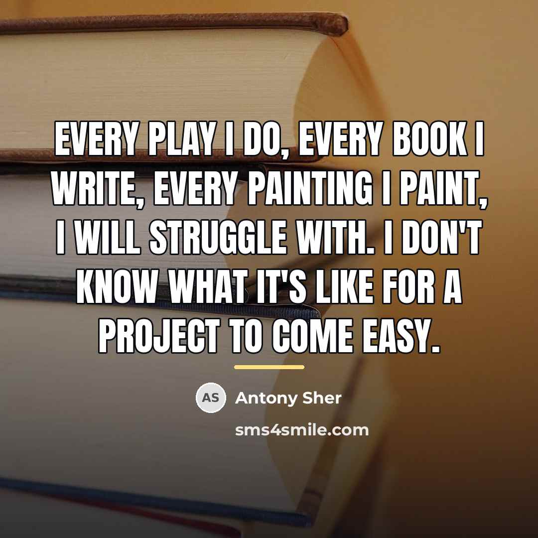 “Every play I do, every book I write, every painting…” quote by Antony Sher