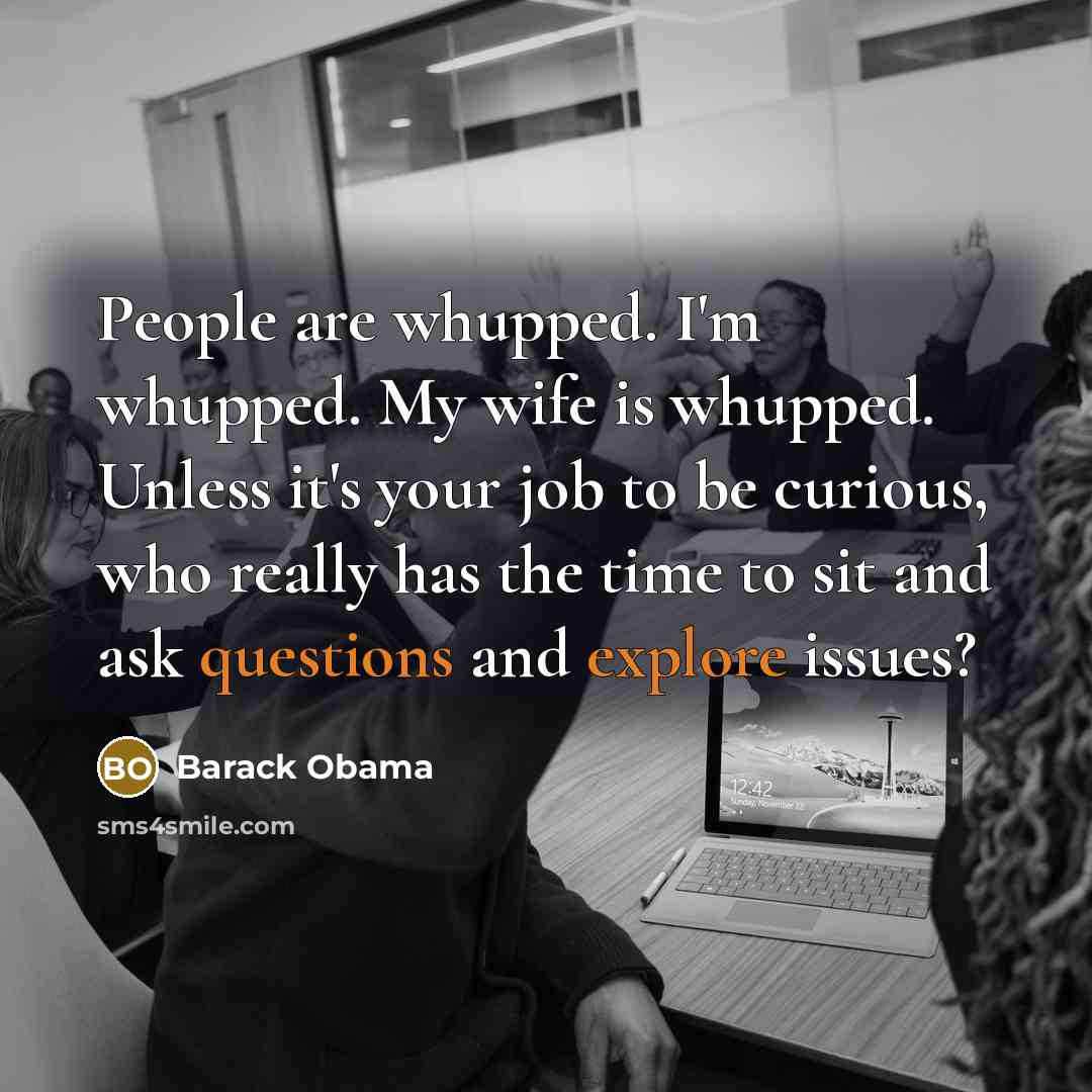 “People are whupped. I'm whupped. My wife is whupped. Unless…” quote by Barack Obama