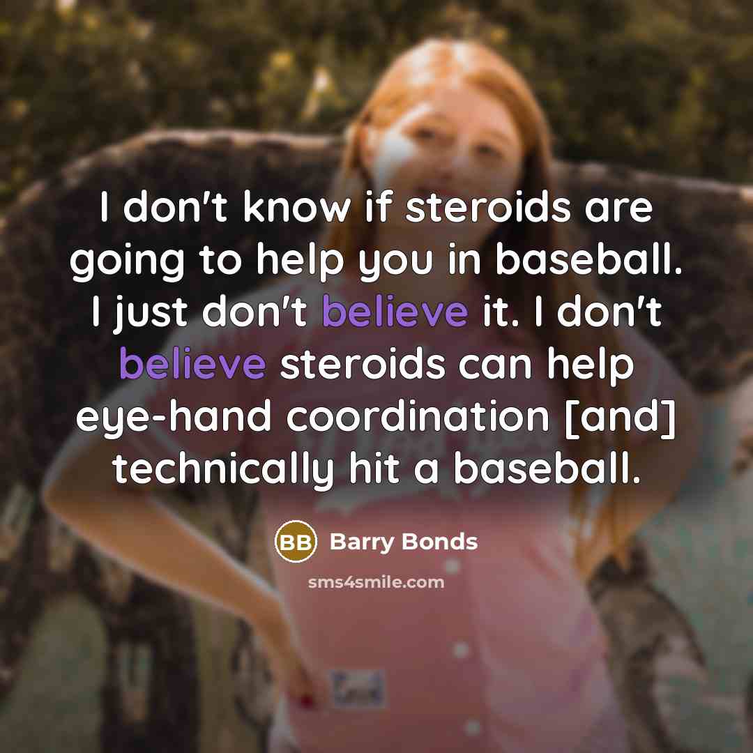 “I don't know if steroids are going to help you…” quote by Barry Bonds