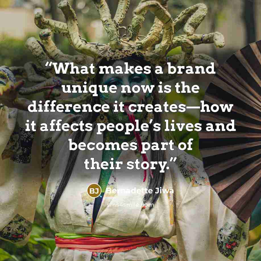 “What makes a brand unique now is the difference it creates—how it affects people’s lives and becomes part of their story.” quote by Bernadette Jiwa