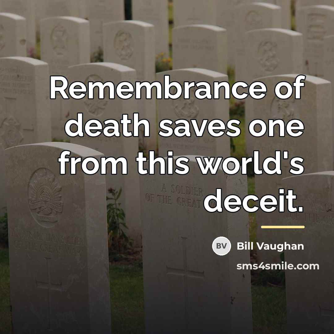 “Remembrance of death saves one from this world's deceit.…” quote by Bill Vaughan