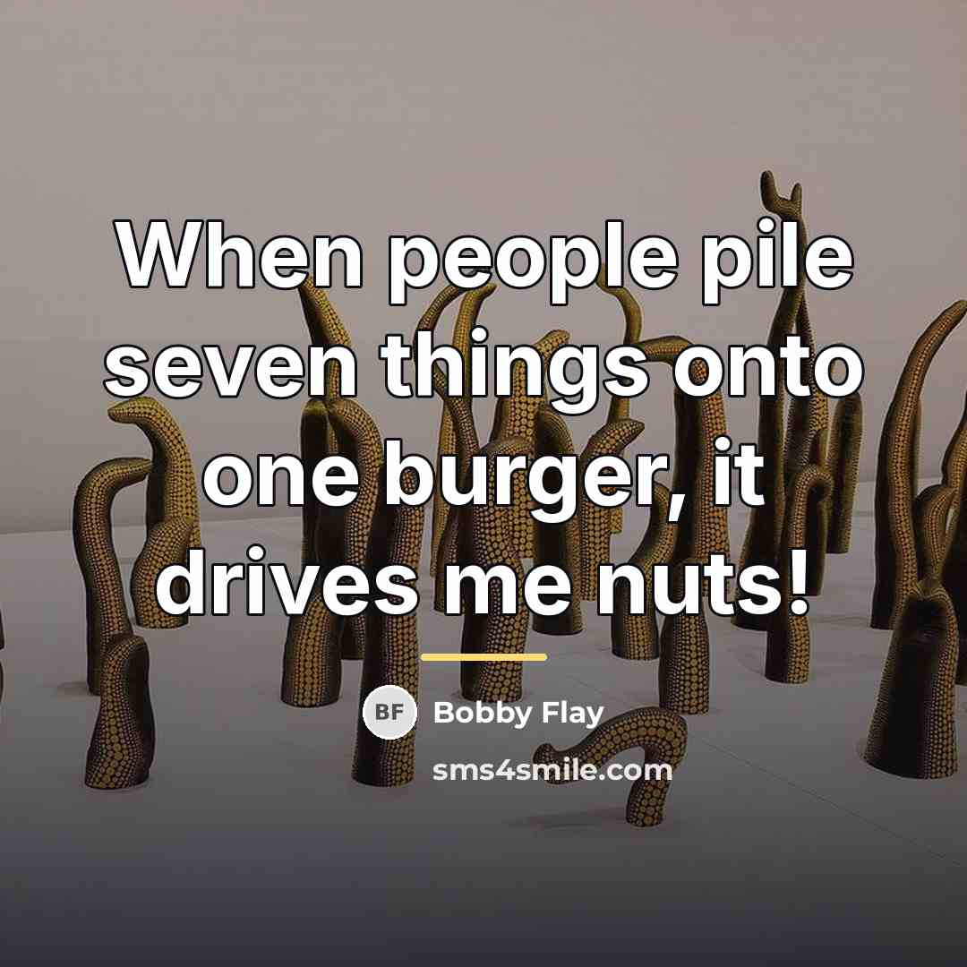 “When people pile seven things onto one burger, it drives…” quote by Bobby Flay