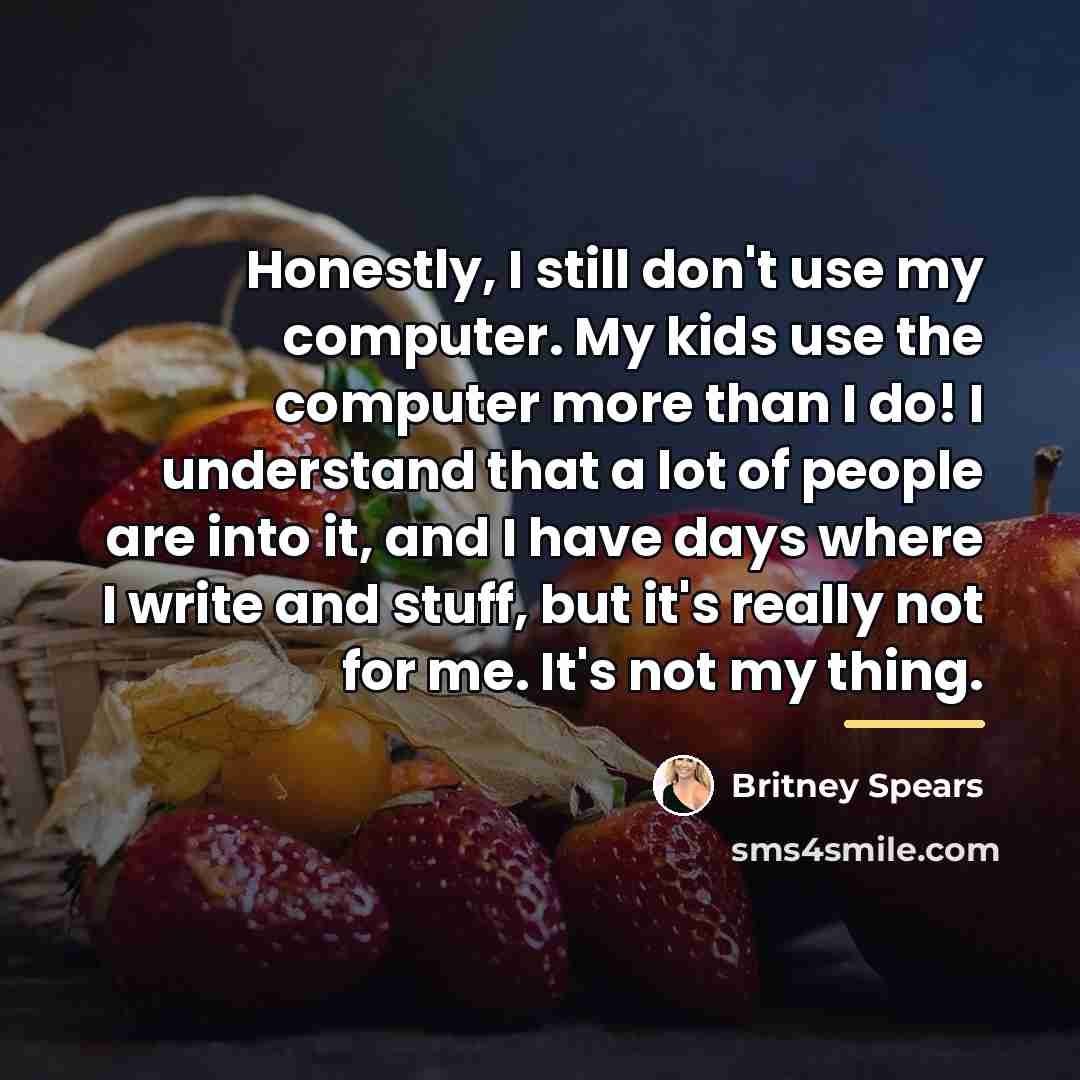 “Honestly, I still don't use my computer. My kids use…” quote by Britney Spears