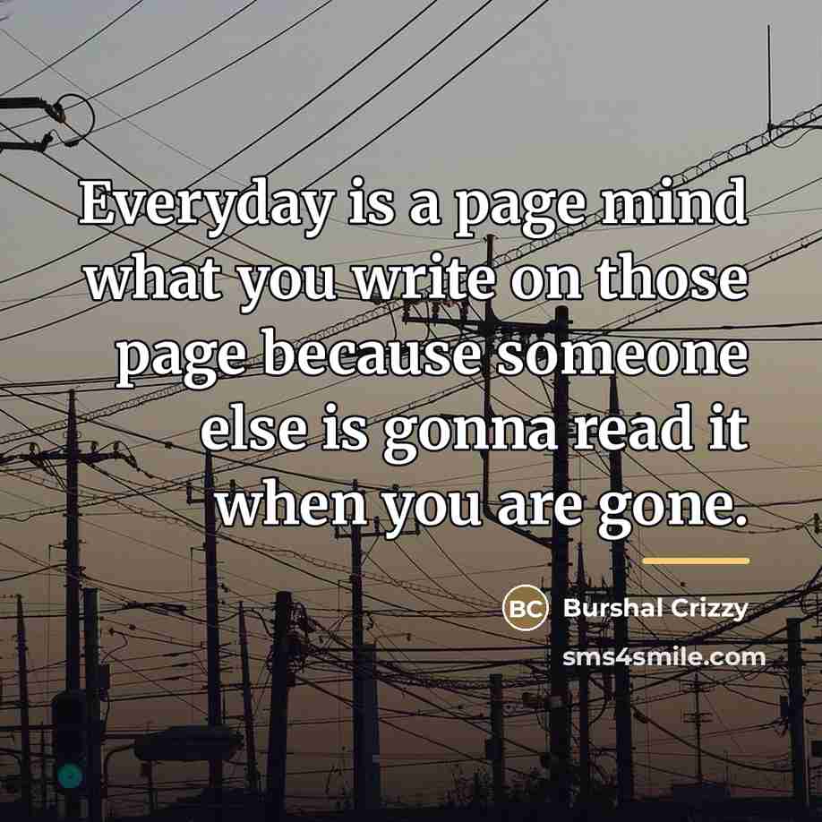 “Everyday is a page mind what you write on those…” quote by Burshal Crizzy